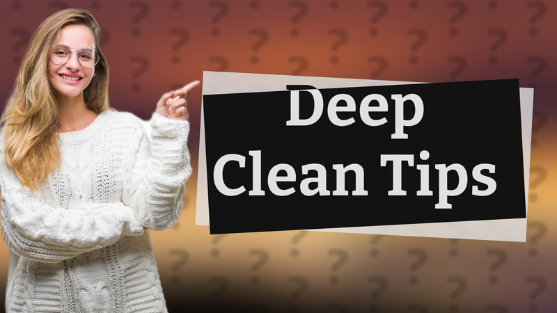 Deep Clean Tips