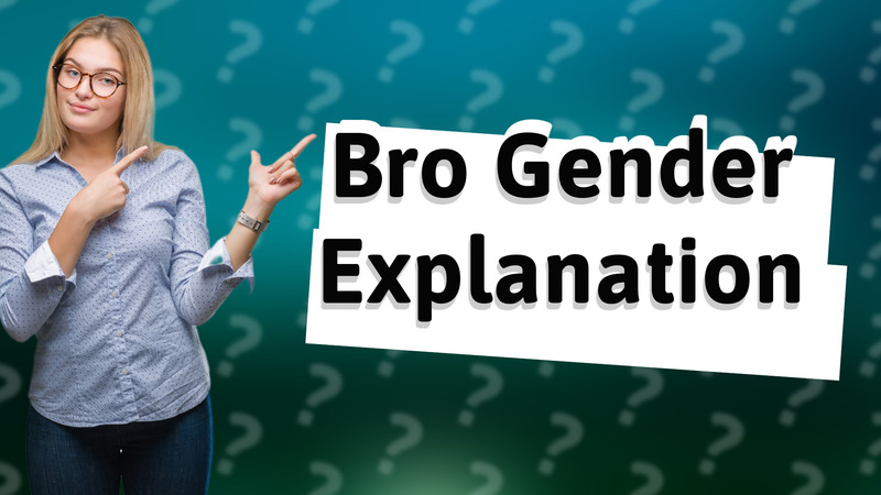 Bro Gender Explanation