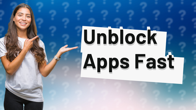 Unblock Apps Fast