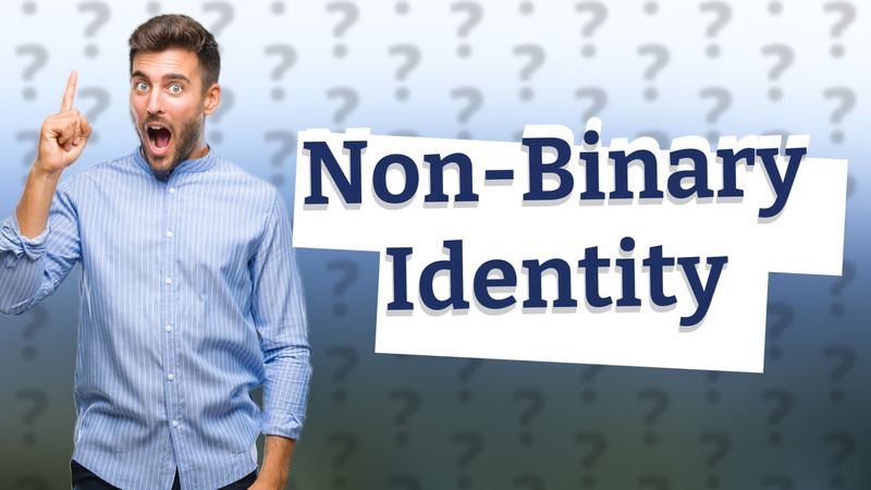 Non-Binary Identity