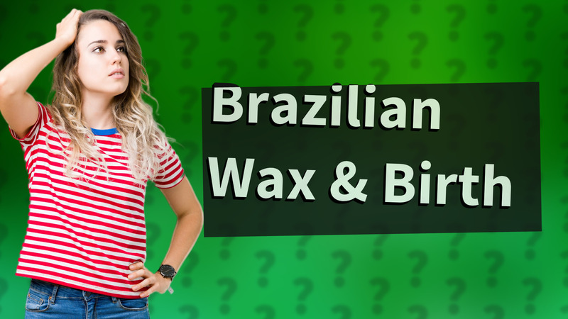 Brazilian Wax & Birth