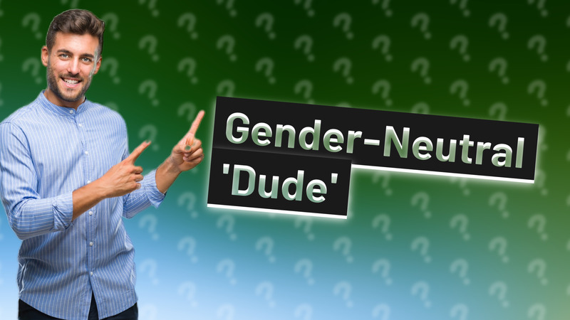 Gender-Neutral 'Dude'