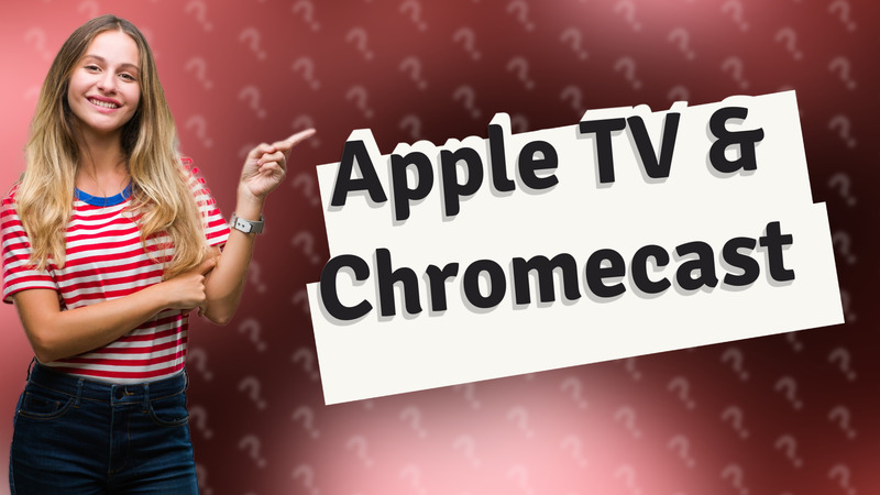 Apple TV & Chromecast