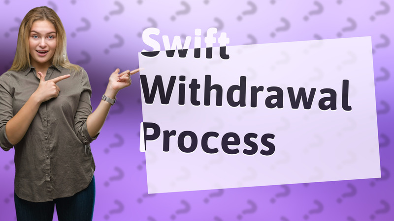Swift Withdrawal Process
