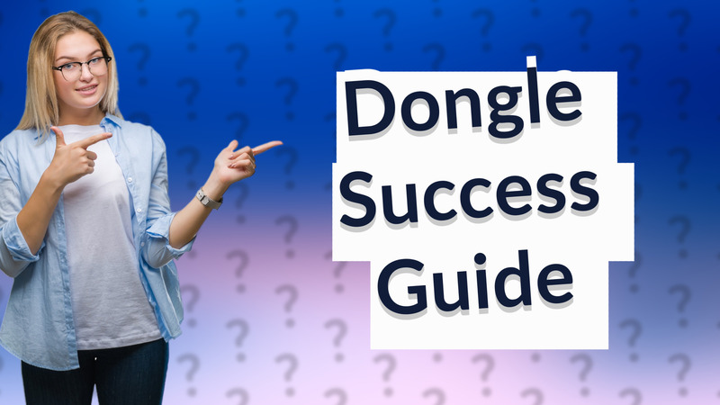 Dongle Success Guide