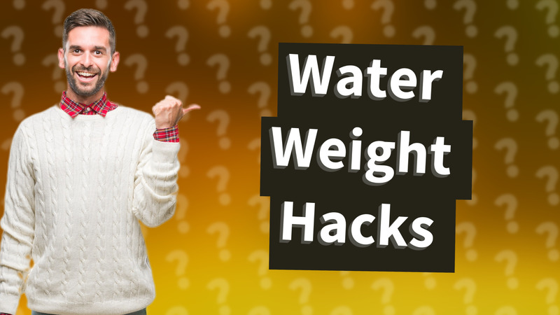 Water Weight Hacks