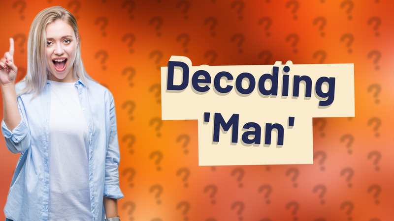 Decoding 'Man'