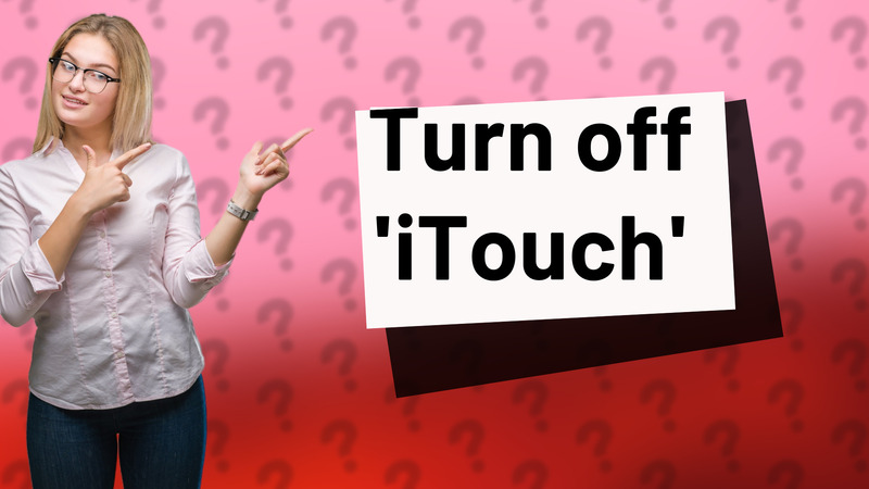 Turn off 'iTouch'