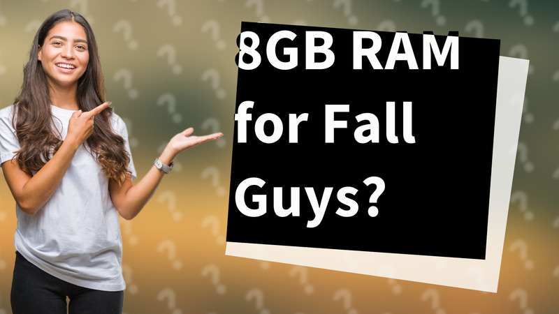 8GB RAM for Fall Guys?