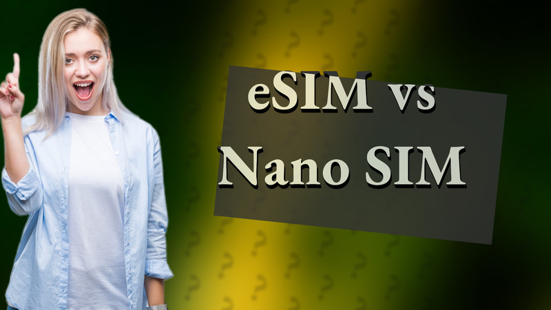 eSIM vs Nano SIM