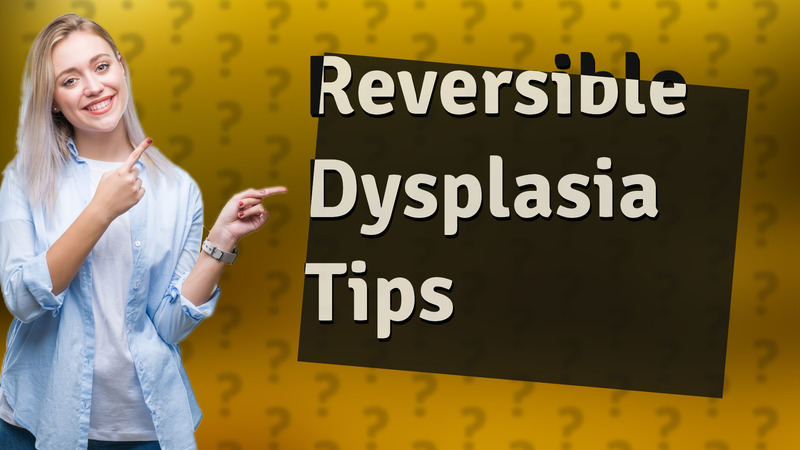 Reversible Dysplasia Tips