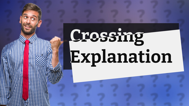 Crossing Explanation