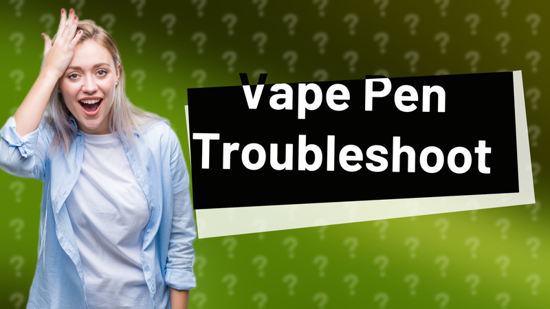 Vape Pen Troubleshoot