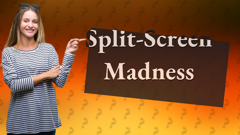 Split-Screen Madness