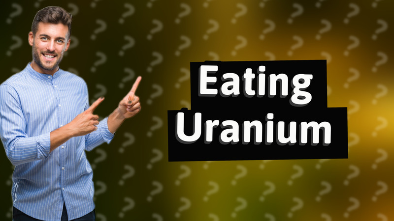 Eating Uranium