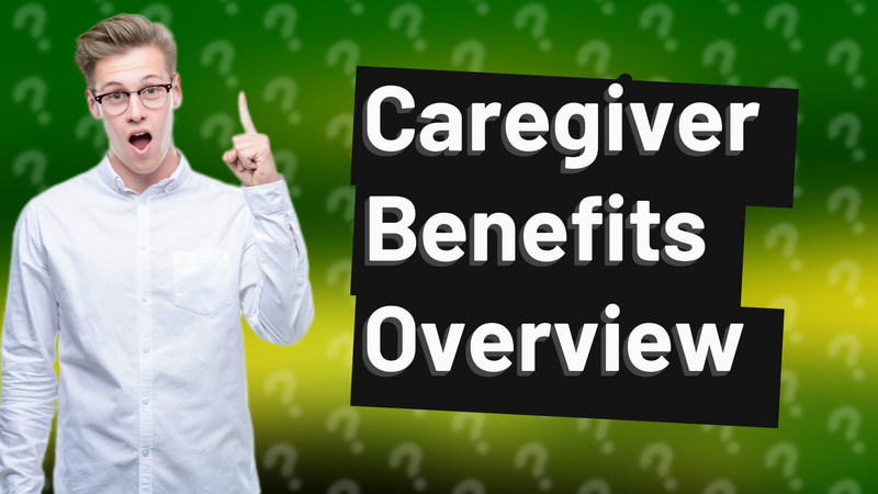 Caregiver Benefits Overview