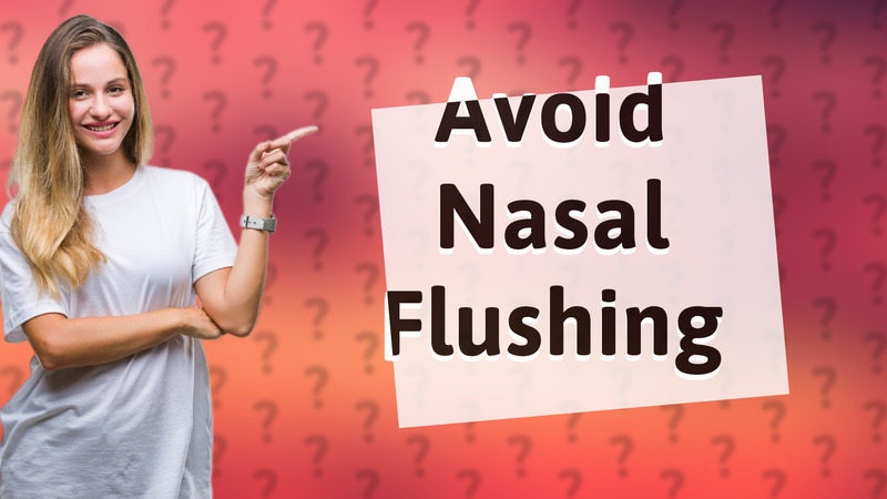 Avoid Nasal Flushing