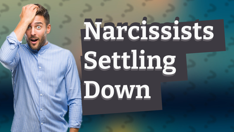 Narcissists Settling Down