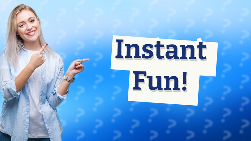 Instant Fun!