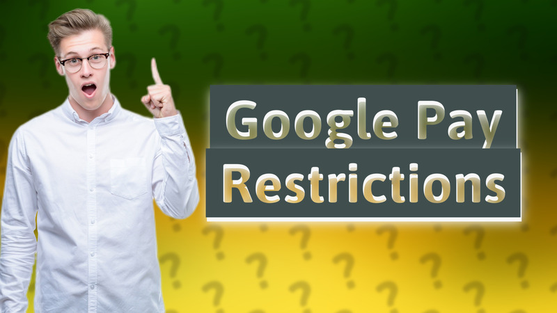 Google Pay Restrictions