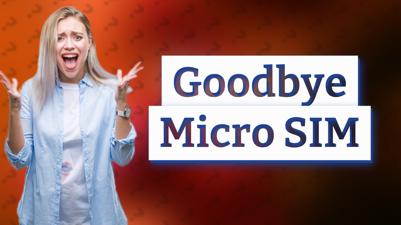 Goodbye Micro SIM
