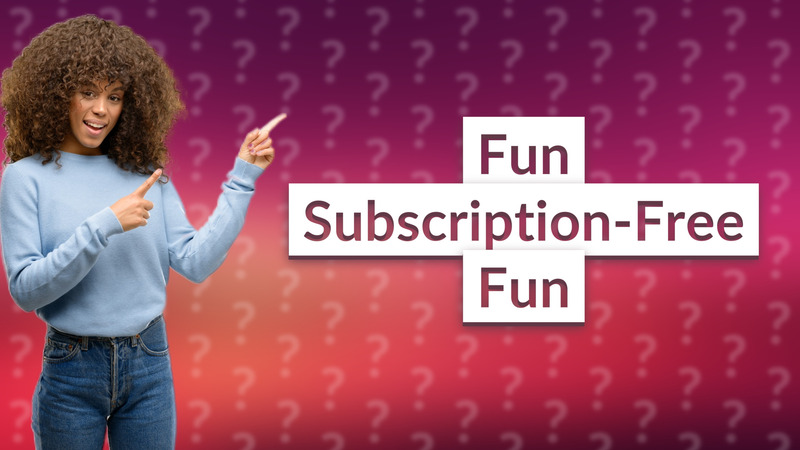 Fun Subscription-Free Fun