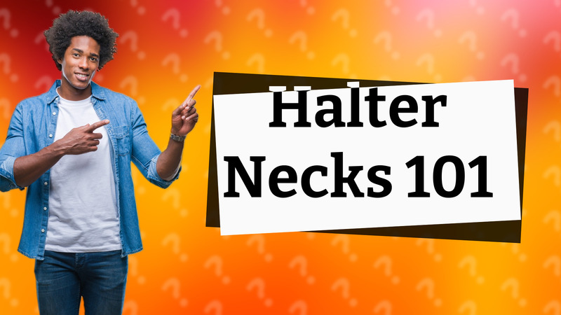 Halter Necks 101