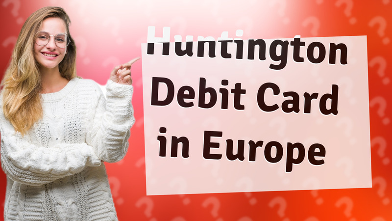 Huntington Debit Card in Europe