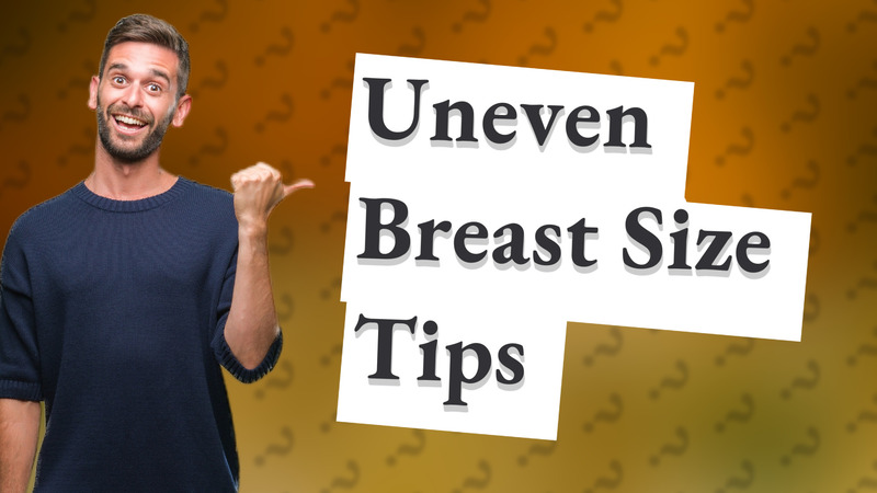 Uneven Breast Size Tips