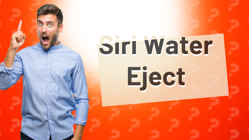 Siri Water Eject