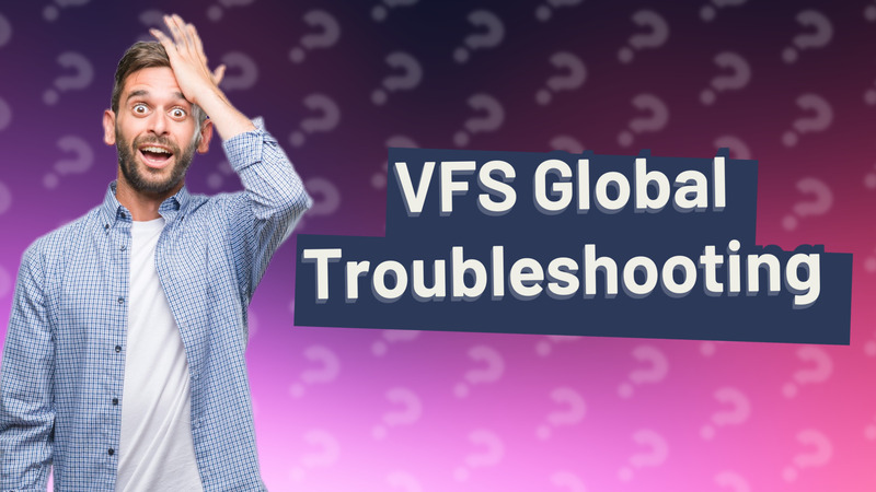 VFS Global Troubleshooting
