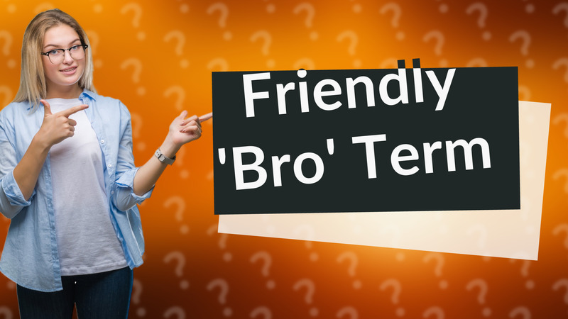 Friendly 'Bro' Term