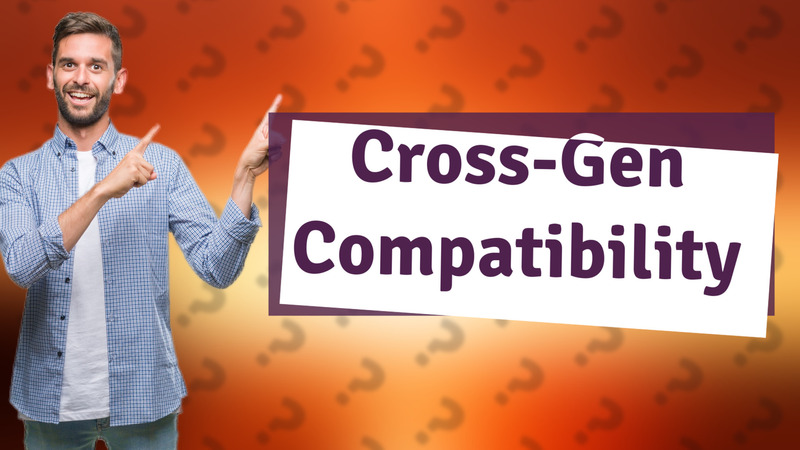 Cross-Gen Compatibility