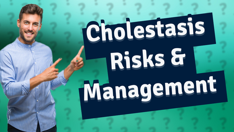 Cholestasis Risks & Management