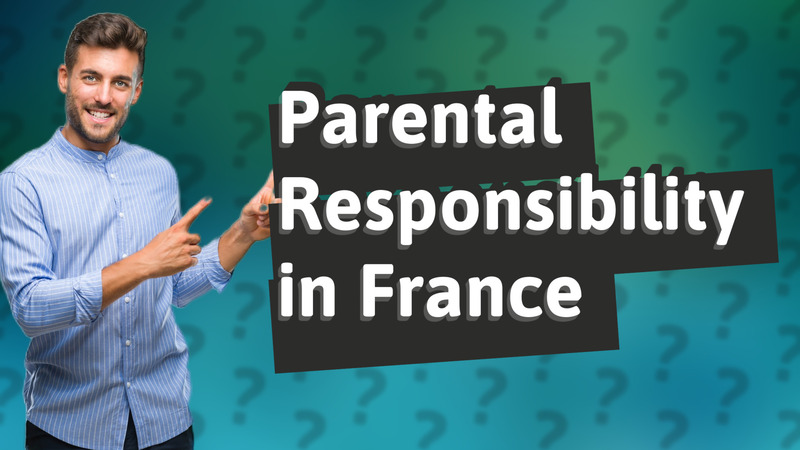 Parental Responsibility in France