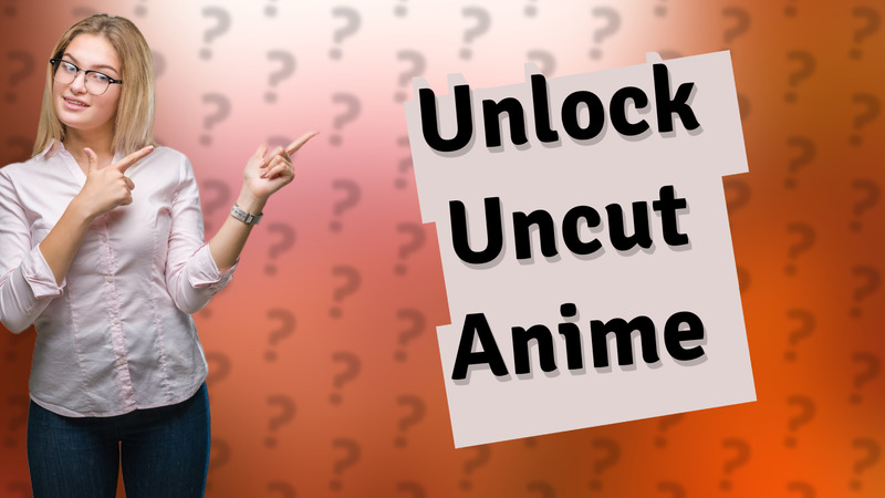 Unlock Uncut Anime