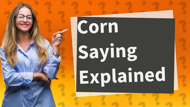 Corn Saying Explained