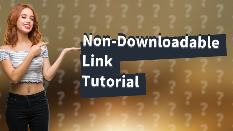 Non-Downloadable Link Tutorial