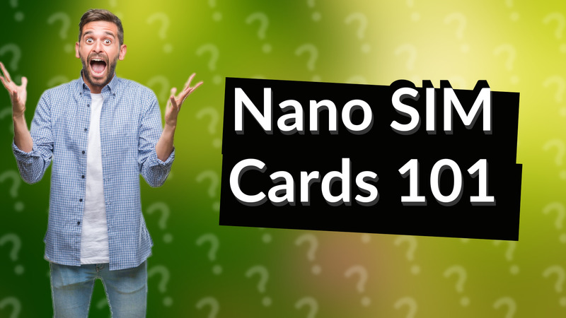 Nano SIM Cards 101