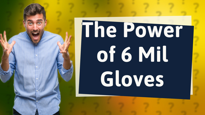 The Power of 6 Mil Gloves