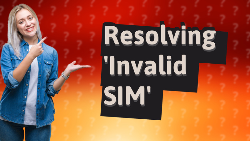 Resolving 'Invalid SIM'