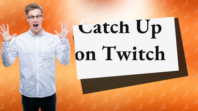 Catch Up on Twitch