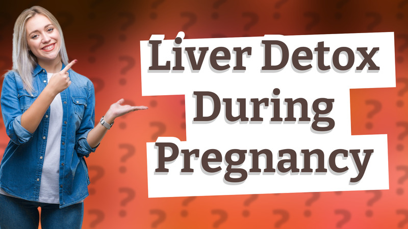 Liver Detox During Pregnancy