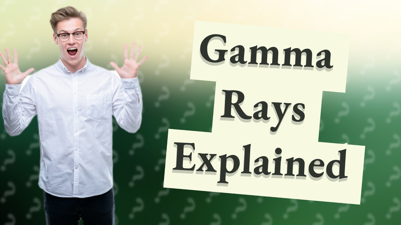 Gamma Rays Explained
