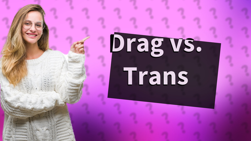 Drag vs. Trans