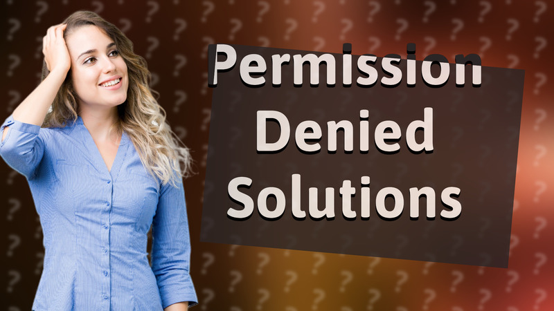Permission Denied Solutions