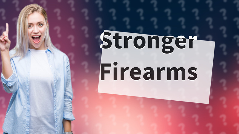 Stronger Firearms