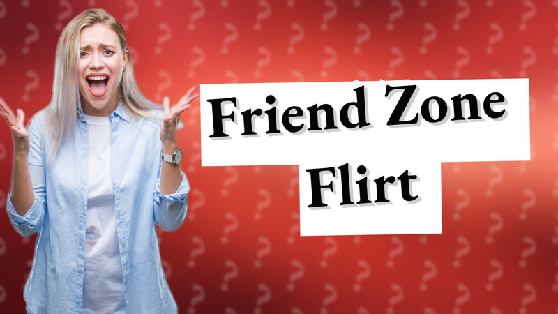 Friend Zone Flirt