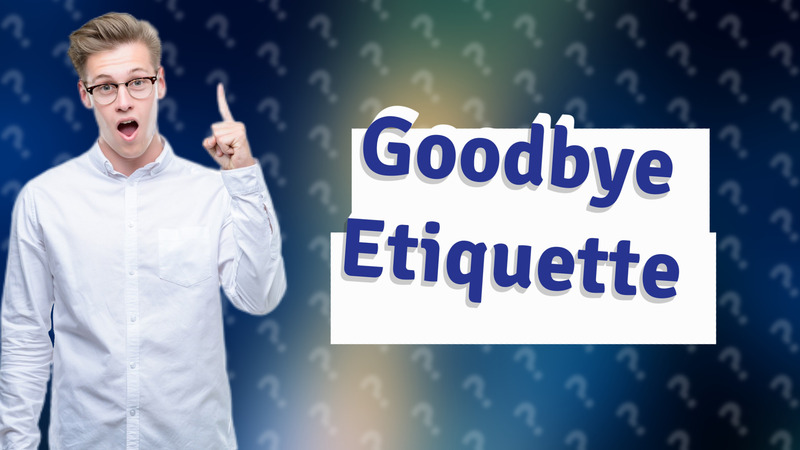 Goodbye Etiquette