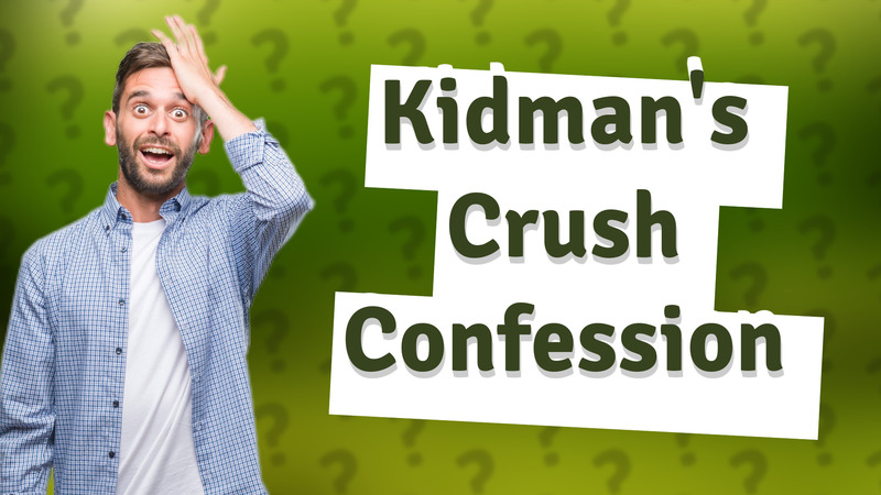 Kidman's Crush Confession